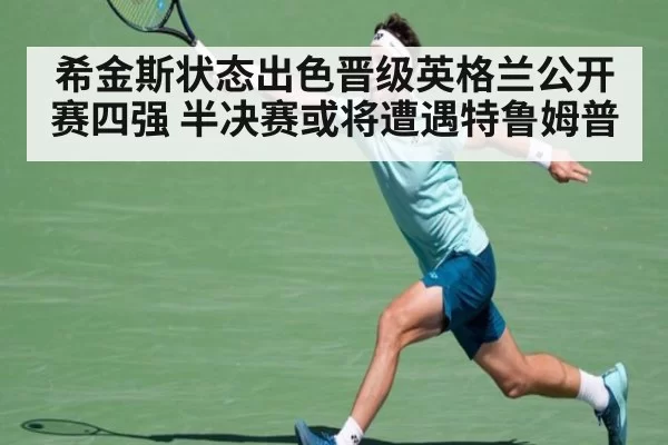 希金斯状态出色晋级英格兰公开赛四强 半决赛或将遭遇特鲁姆普
